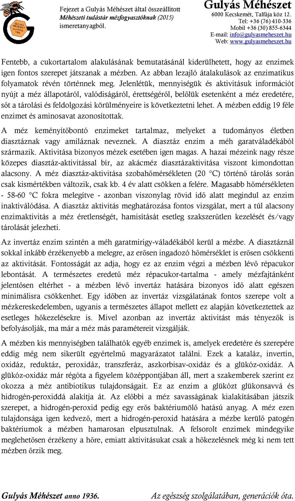 következtetni lehet. A mézben eddig 19 féle enzimet és aminosavat azonosítottak. A méz keményítőbontó enzimeket tartalmaz, melyeket a tudományos életben diasztáznak vagy amiláznak neveznek.