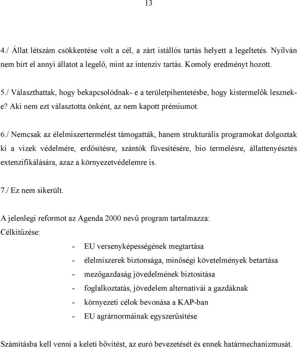 / Nemcsak az élelmiszertermelést támogatták, hanem strukturális programokat dolgoztak ki a vizek védelmére, erdősítésre, szántók füvesítésére, bio termelésre, állattenyésztés extenzifikálására, azaz