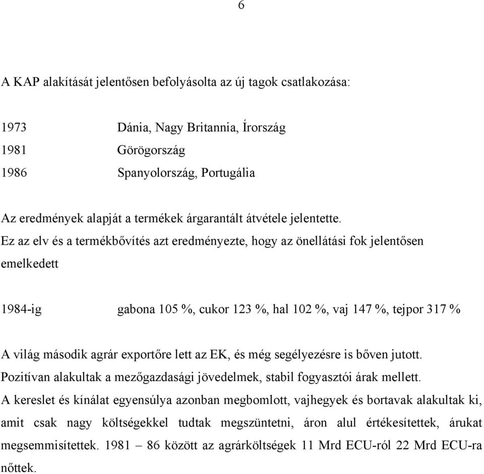 Ez az elv és a termékbővítés azt eredményezte, hogy az önellátási fok jelentősen emelkedett 1984-ig gabona 105 %, cukor 123 %, hal 102 %, vaj 147 %, tejpor 317 % A világ második agrár exportőre lett