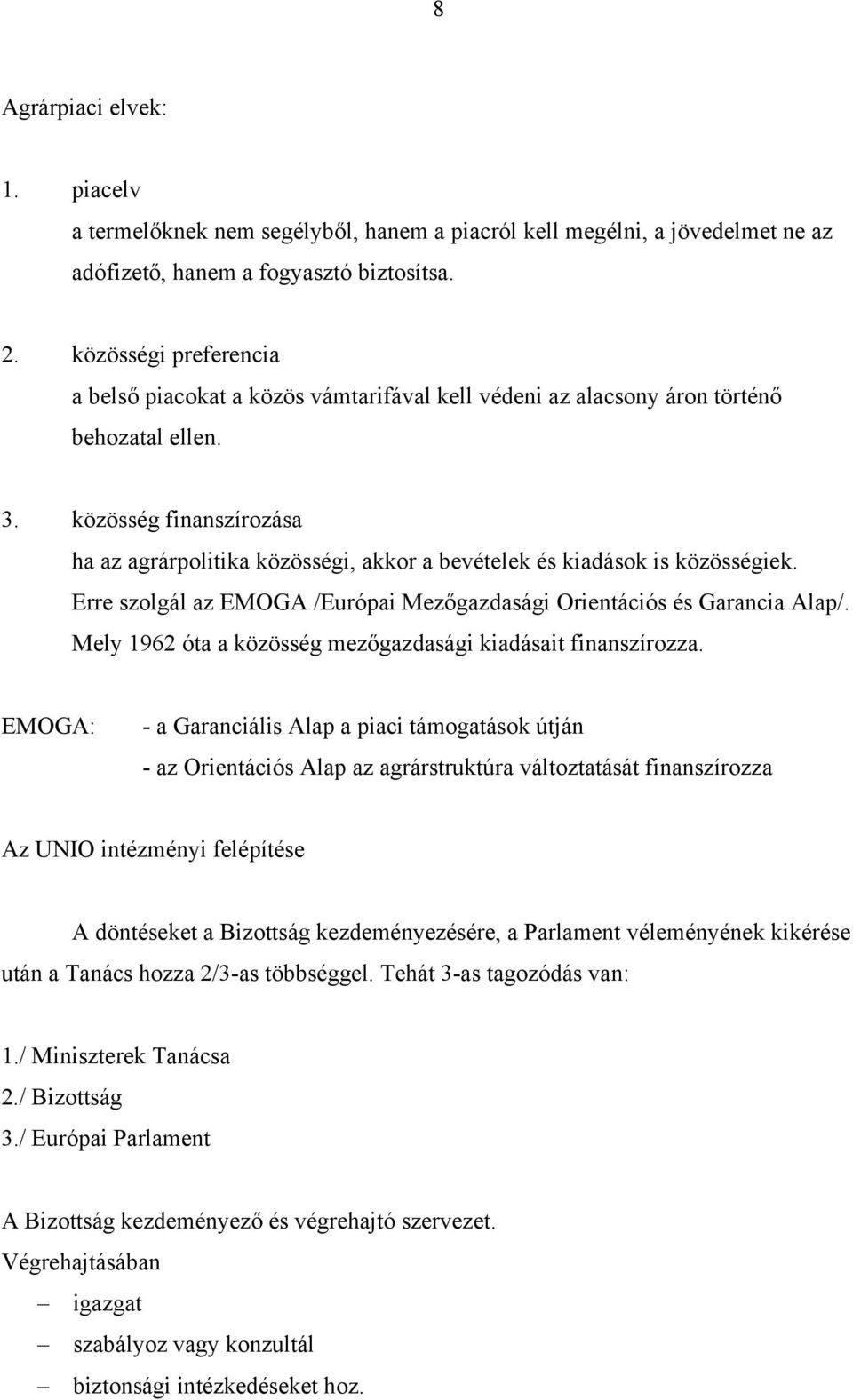 közösség finanszírozása ha az agrárpolitika közösségi, akkor a bevételek és kiadások is közösségiek. Erre szolgál az EMOGA /Európai Mezőgazdasági Orientációs és Garancia Alap/.