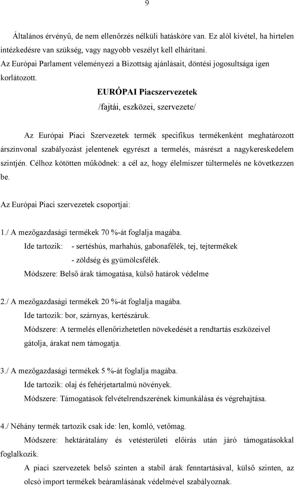 EURÓPAI Piacszervezetek /fajtái, eszközei, szervezete/ Az Európai Piaci Szervezetek termék specifikus termékenként meghatározott árszínvonal szabályozást jelentenek egyrészt a termelés, másrészt a