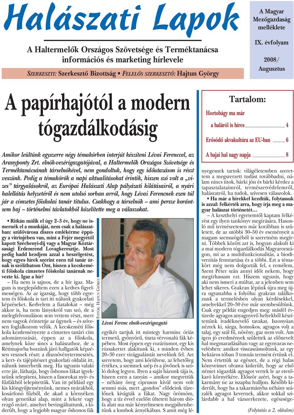 elnök-vezérigazgatójával, a Haltermelôk Országos Szövetsége és Terméktanácsának társelnökével, nem gondoltuk, hogy egy idôutazáson is részt veszünk.