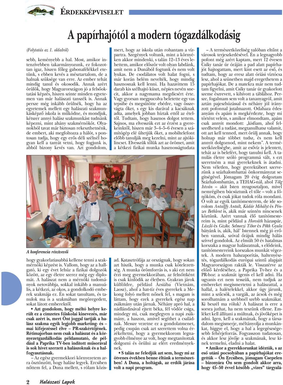 Az ember tehát mindig tanul és okosodik. Annak azért örülök, hogy Magyarországon jó a felsôoktatási képzés, hiszen szinte minden egyetemen van már halászati tanszék is.