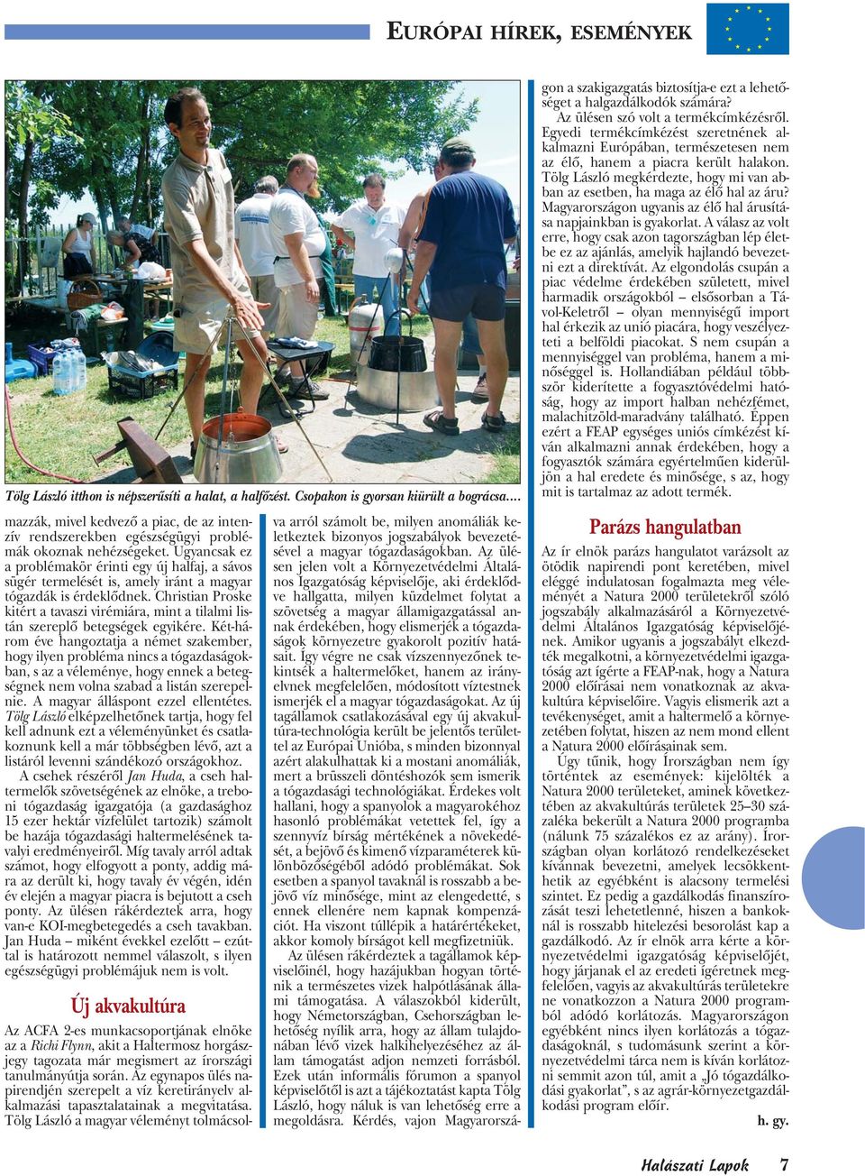 Ugyancsak ez a problémakör érinti egy új halfaj, a sávos sügér termelését is, amely iránt a magyar tógazdák is érdeklôdnek.
