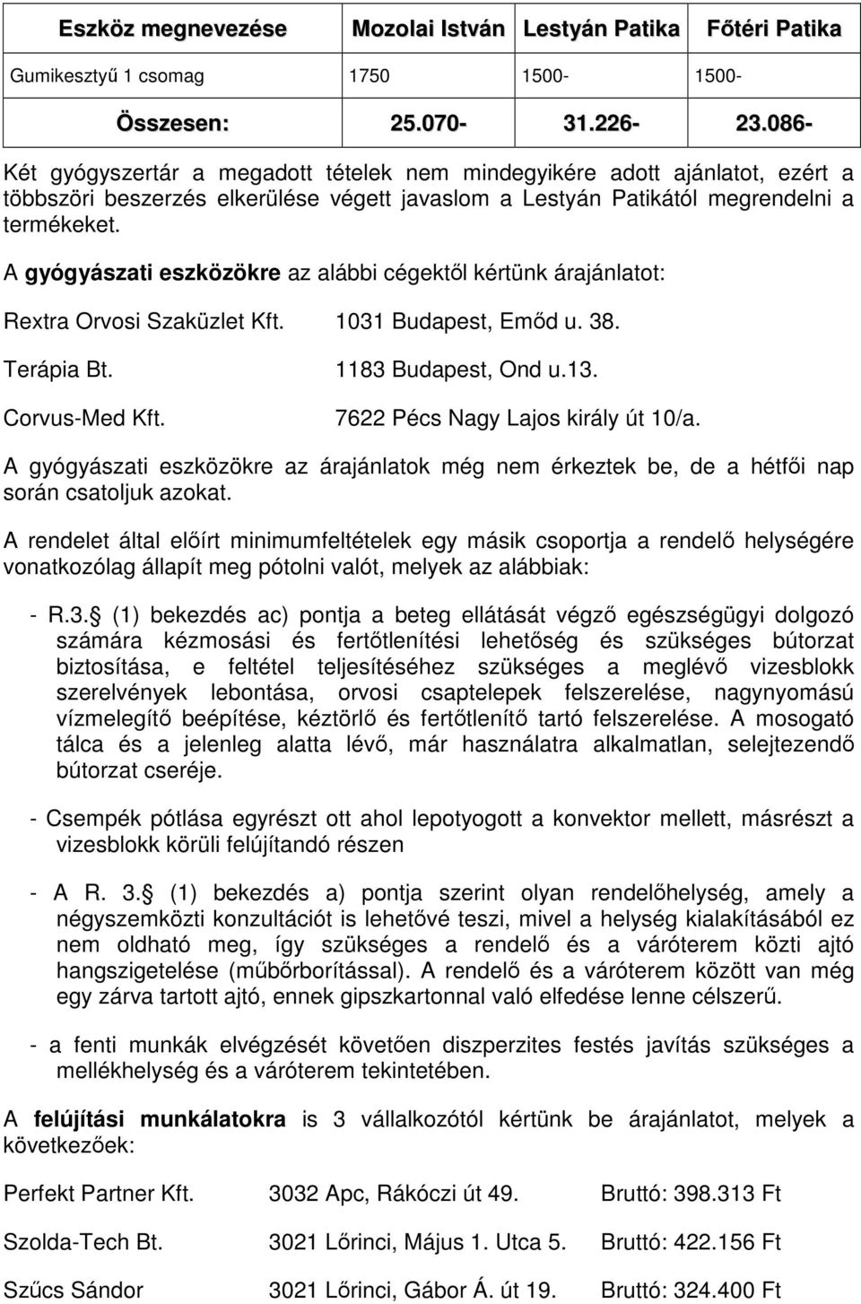 A gyógyászati eszközökre az alábbi cégektől kértünk árajánlatot: Rextra Orvosi Szaküzlet Kft. 1031 Budapest, Emőd u. 38. Terápia Bt. Corvus-Med Kft. 1183 Budapest, Ond u.13.