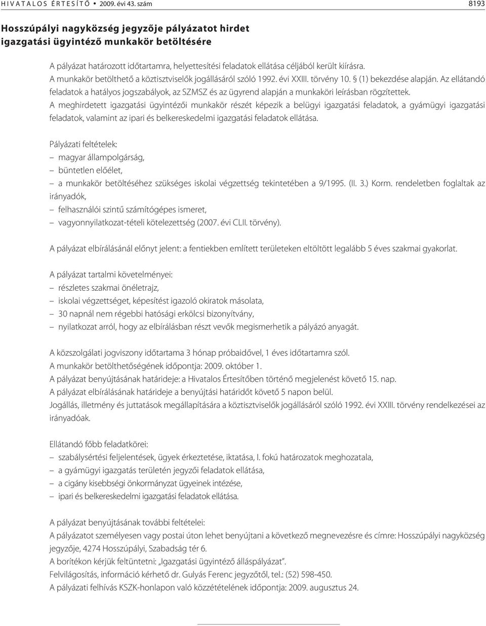 A munkakör betölthetõ a köztisztviselõk jogállásáról szóló 1992. évi XXIII. törvény 10. (1) bekezdése alapján.