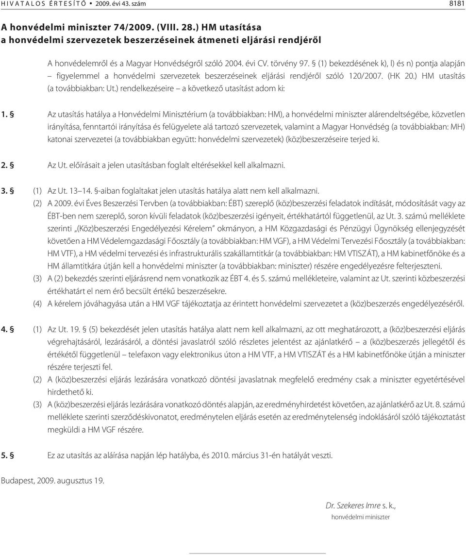 (1) bekezdésének k), l) és n) pontja alapján figyelemmel a honvédelmi szervezetek beszerzéseinek eljárási rendjérõl szóló 120/2007. (HK 20.) HM utasítás (a továbbiakban: Ut.