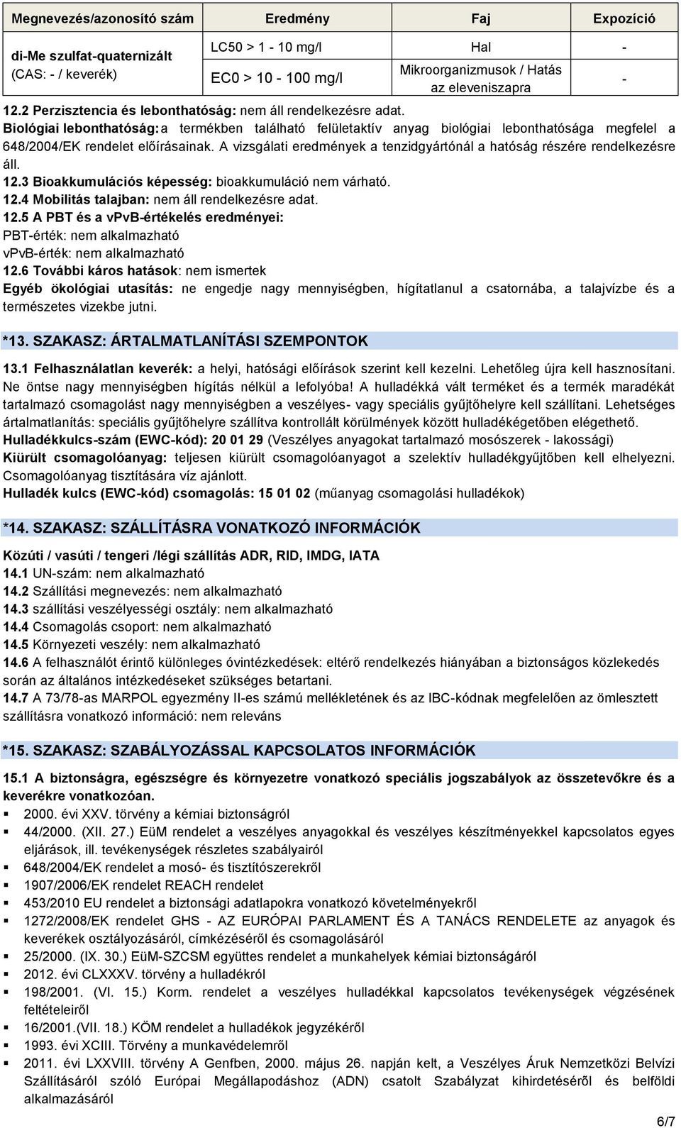 A vizsgálati eredmények a tenzidgyártónál a hatóság részére rendelkezésre áll. 12.3 Bioakkumulációs képesség: bioakkumuláció nem várható. 12.4 Mobilitás talajban: nem áll rendelkezésre adat. 12.5 A PBT és a vpvb-értékelés eredményei: PBT-érték: nem alkalmazható vpvb-érték: nem alkalmazható 12.