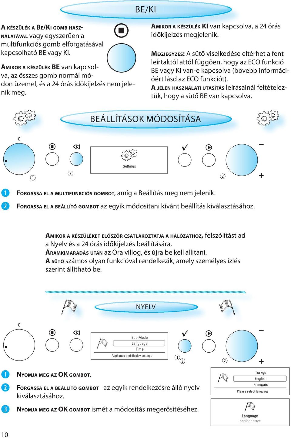 MEGJEGYZÉS: A sütő viselkedése eltérhet a fent leírtaktól attól függően, hogy az ECO funkció BE vagy KI van-e kapcsolva (bővebb információért lásd az ECO funkciót).