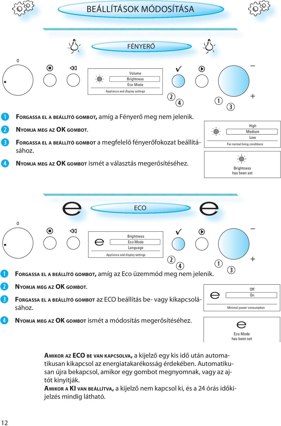High Medium Low For normal living conditions Brightness has been set e ECO e e Brightness Eco Mode Language Appliance and display settings FORGASSA EL A BEÁLLÍTÓ GOMBOT, amíg az Eco üzemmód meg nem