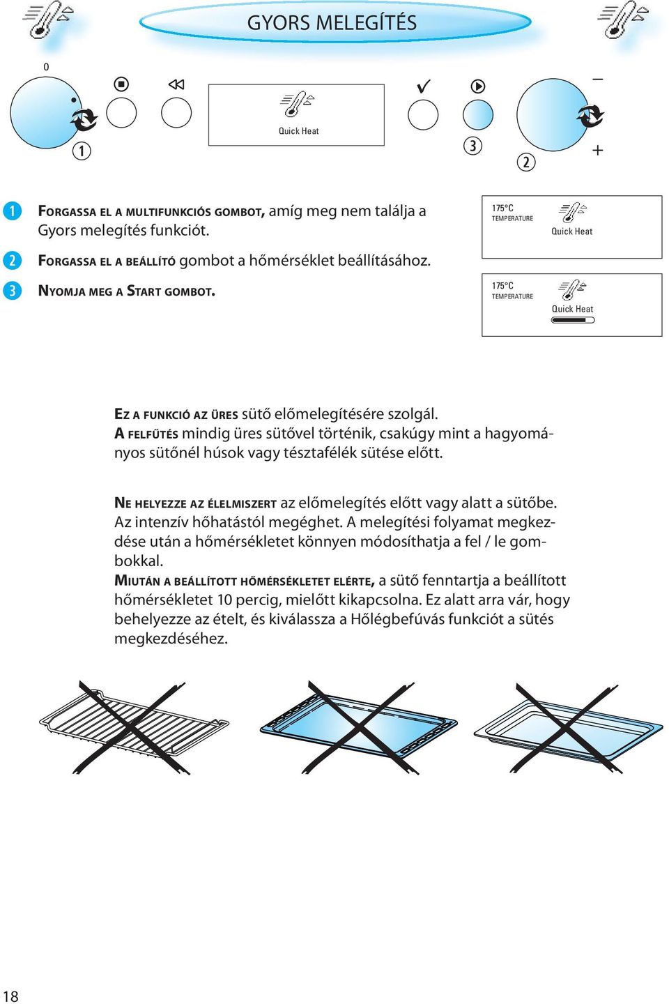 A FELFŰTÉS mindig üres sütővel történik, csakúgy mint a hagyományos sütőnél húsok vagy tésztafélék sütése előtt. NE HELYEZZE AZ ÉLELMISZERT az előmelegítés előtt vagy alatt a sütőbe.