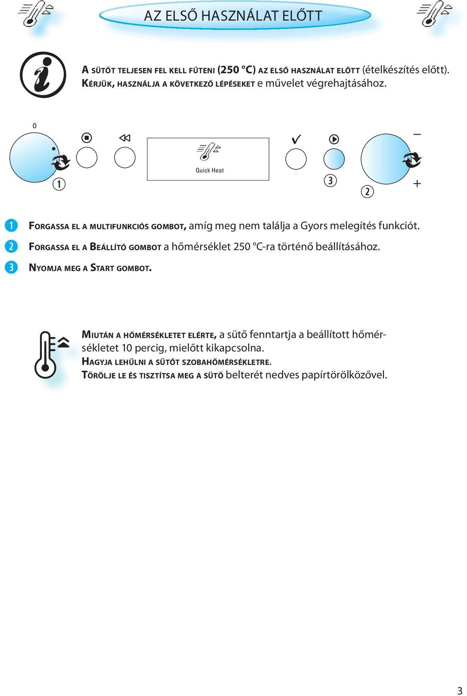 Quick Heat FORGASSA EL A MULTIFUNKCIÓS GOMBOT, amíg meg nem találja a Gyors melegítés funkciót.