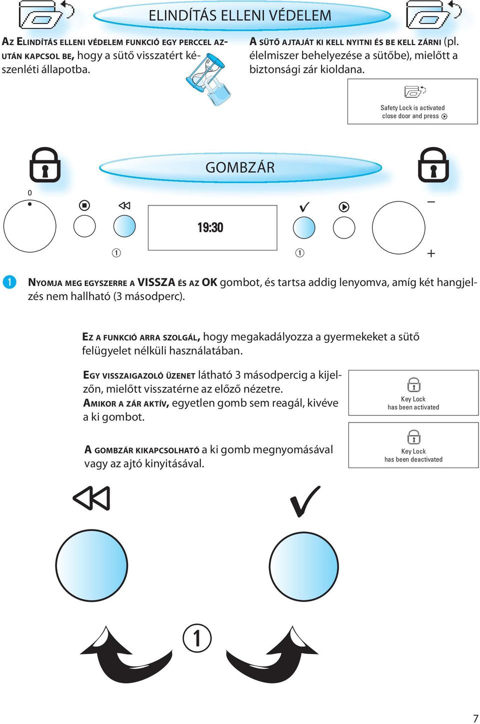 Safety Lock is activated close door and press GOMBZÁR 19:30 NYOMJA MEG EGYSZERRE A VISSZA ÉS AZ OK gombot, és tartsa addig lenyomva, amíg két hangjelzés nem hallható (3 másodperc).