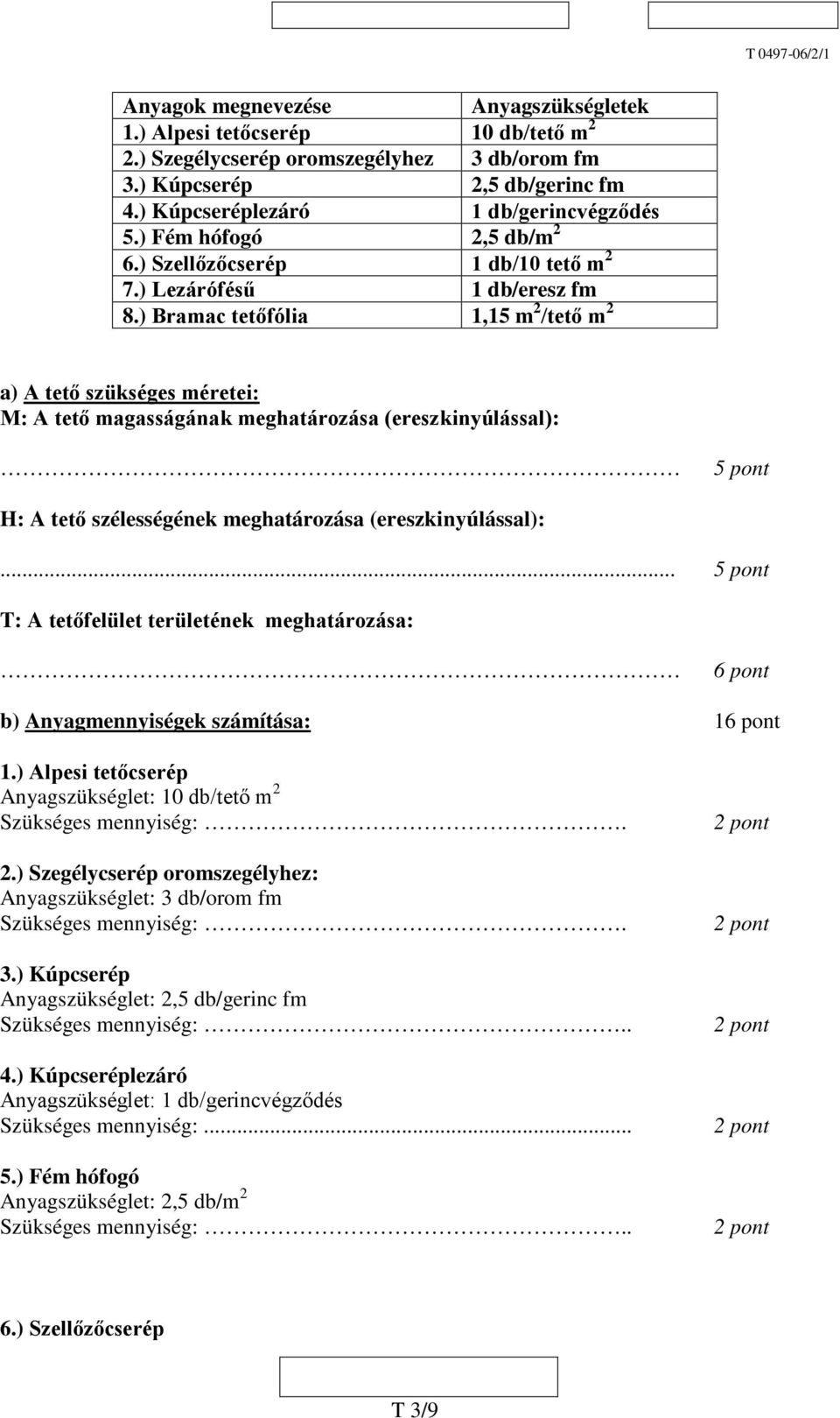 ) Bramac tetőfólia 1,15 m 2 /tető m 2 a) A tető szükséges méretei: M: A tető magasságának meghatározása (ereszkinyúlással): 5 pont H: A tető szélességének meghatározása (ereszkinyúlással):.