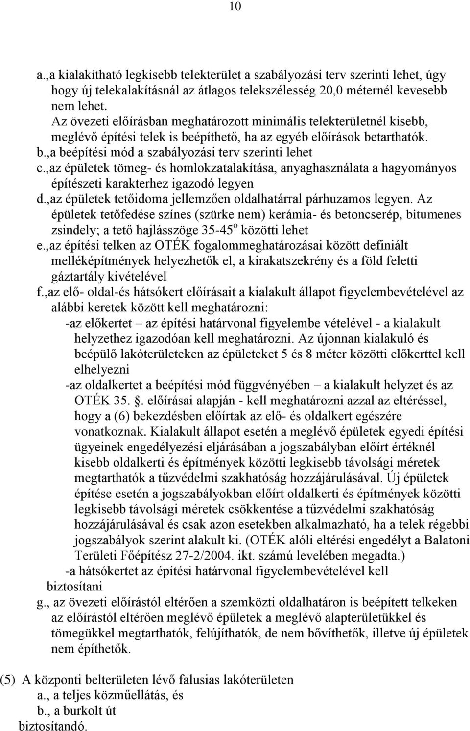 ,az épületek tömeg- és homlokzatalakítása, anyaghasználata a hagyományos építészeti karakterhez igazodó legyen d.,az épületek tetőidoma jellemzően oldalhatárral párhuzamos legyen.