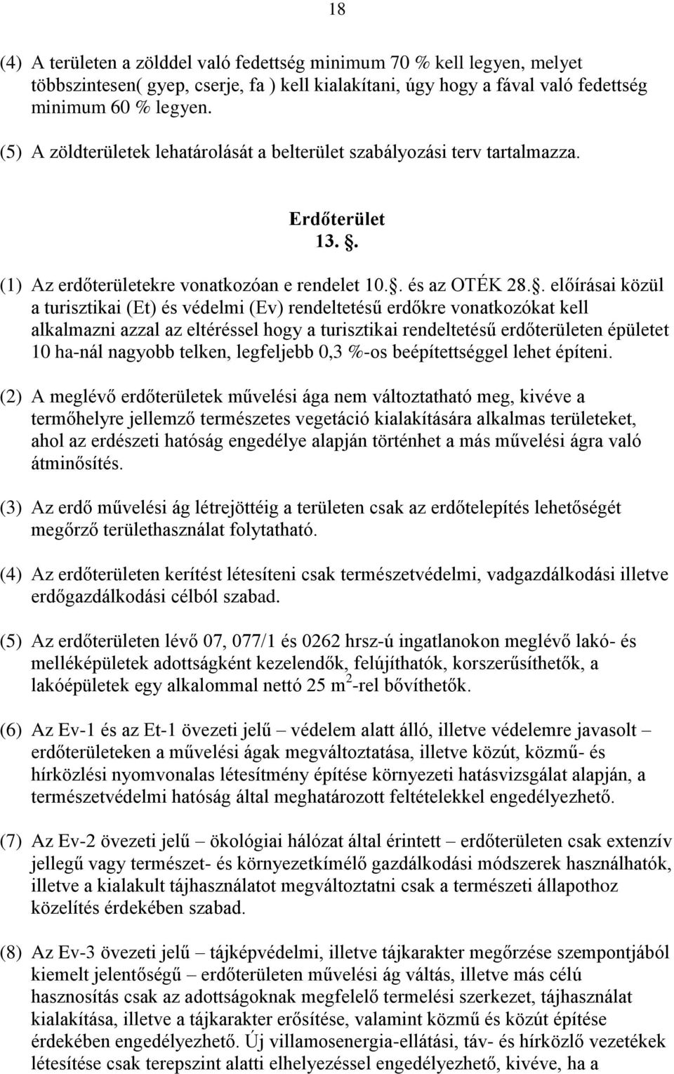 . előírásai közül a turisztikai (Et) és védelmi (Ev) rendeltetésű erdőkre vonatkozókat kell alkalmazni azzal az eltéréssel hogy a turisztikai rendeltetésű erdőterületen épületet 10 ha-nál nagyobb