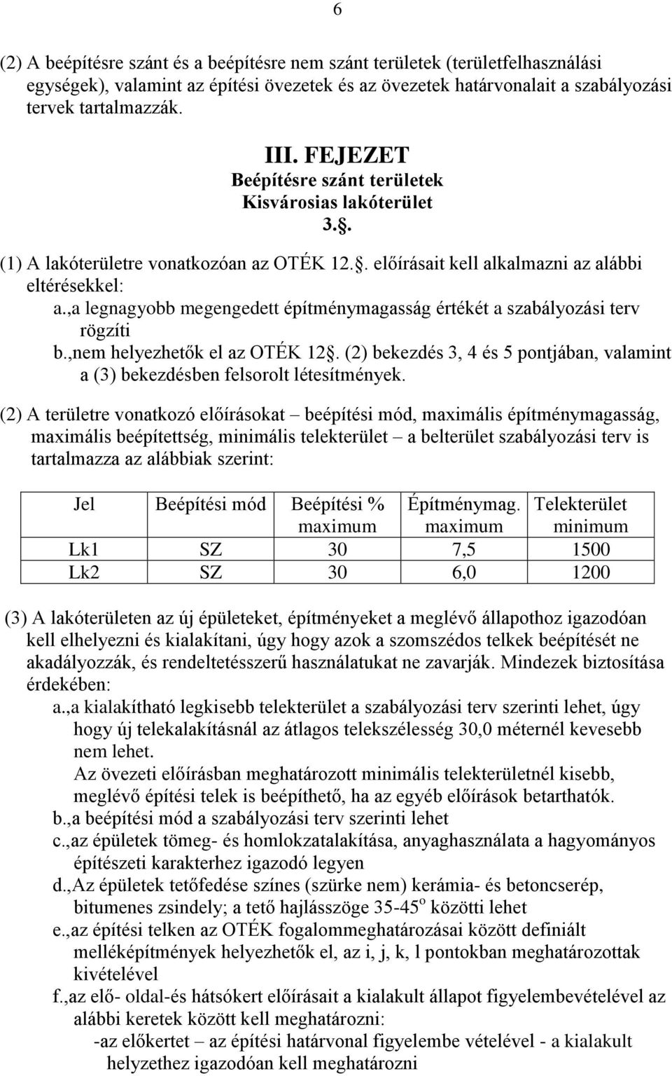 ,a legnagyobb megengedett építménymagasság értékét a szabályozási terv rögzíti b.,nem helyezhetők el az OTÉK 12. (2) bekezdés 3, 4 és 5 pontjában, valamint a (3) bekezdésben felsorolt létesítmények.