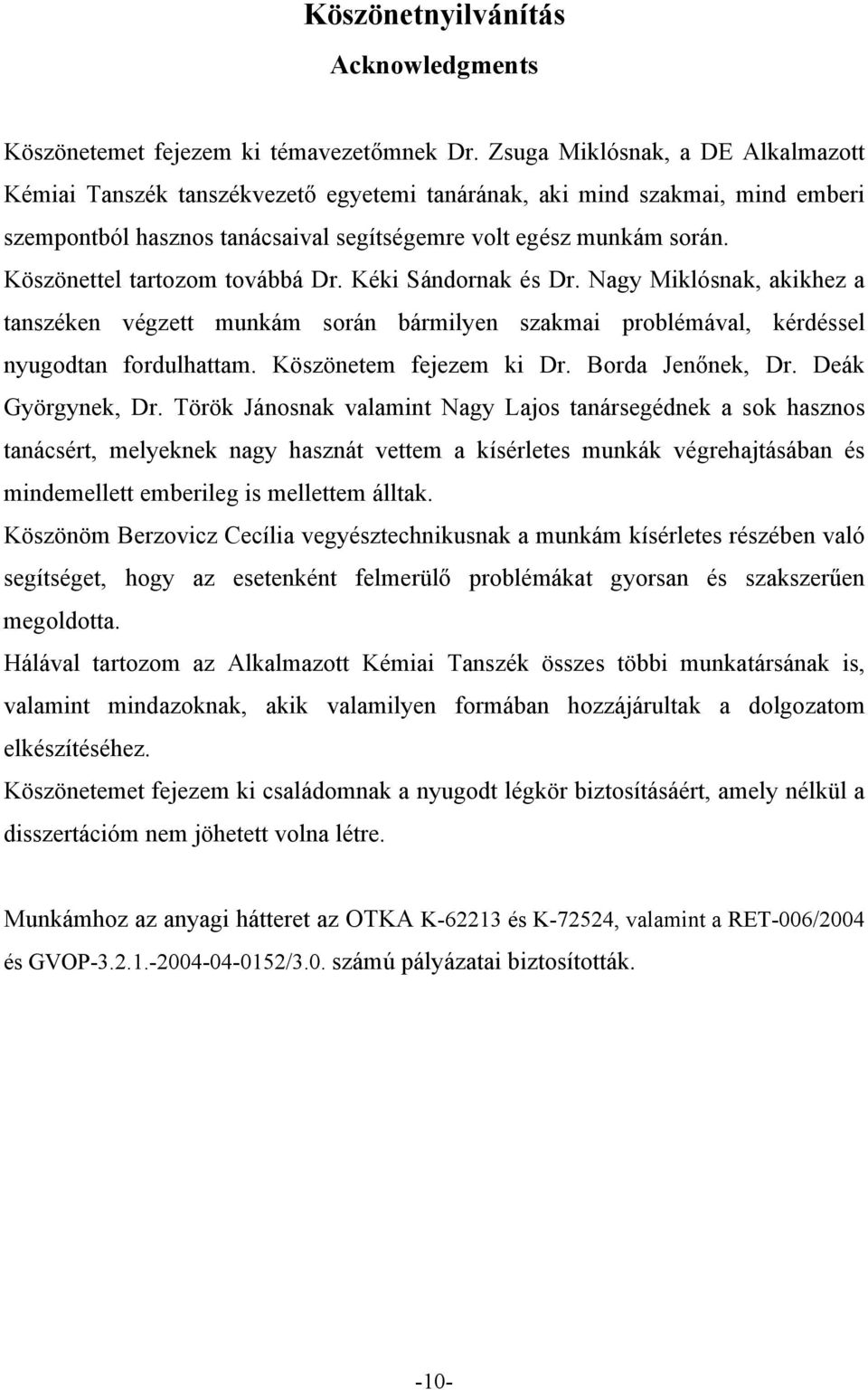 Köszönettel tartozom továbbá Dr. Kéki Sándornak és Dr. Nagy Miklósnak, akikhez a tanszéken végzett munkám során bármilyen szakmai problémával, kérdéssel nyugodtan fordulhattam.