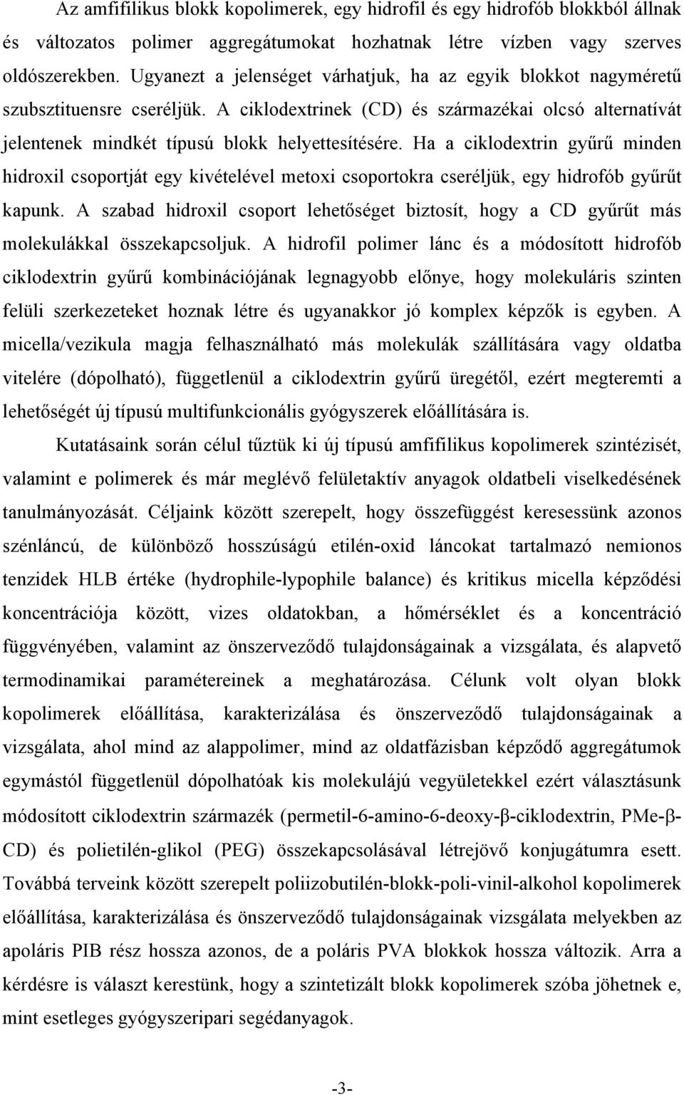 Ha a ciklodextrin gyűrű minden hidroxil csoportját egy kivételével metoxi csoportokra cseréljük, egy hidrofób gyűrűt kapunk.