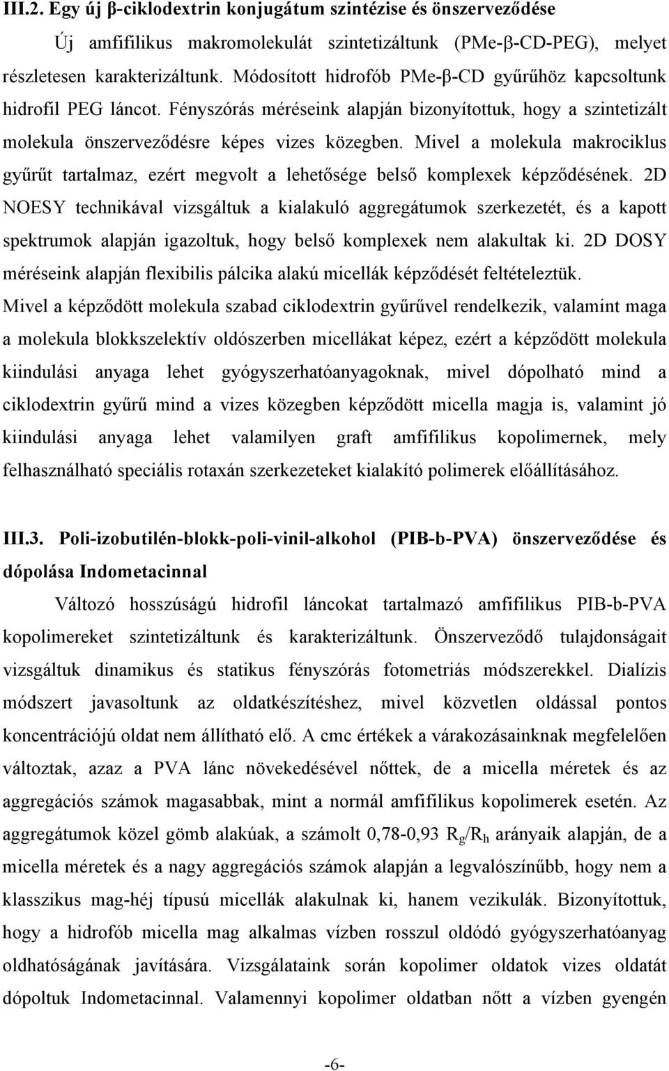 Mivel a molekula makrociklus gyűrűt tartalmaz, ezért megvolt a lehetősége belső komplexek képződésének.