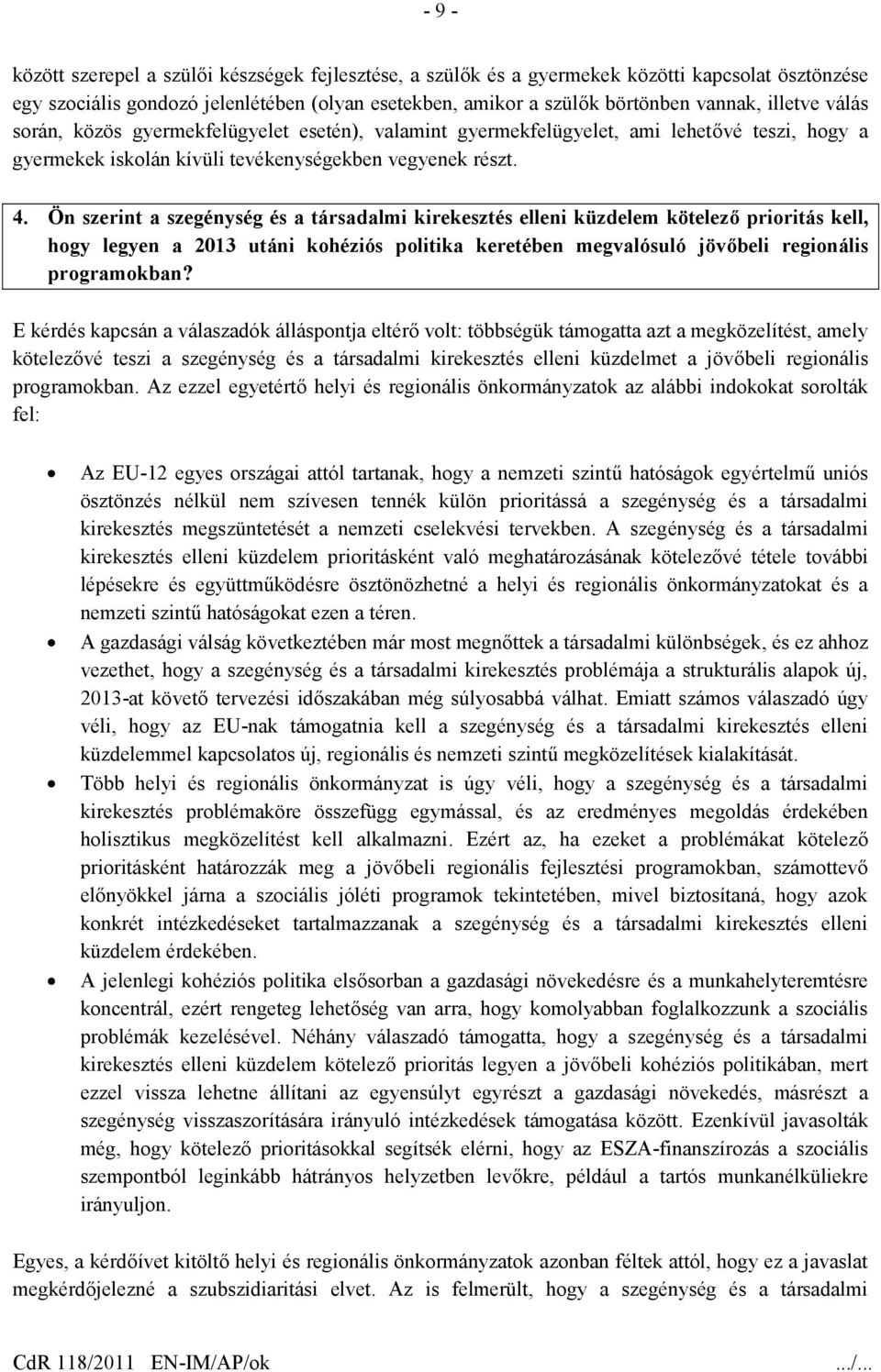 Ön szerint a szegénység és a társadalmi kirekesztés elleni küzdelem kötelező prioritás kell, hogy legyen a 2013 utáni kohéziós politika keretében megvalósuló jövőbeli regionális programokban?