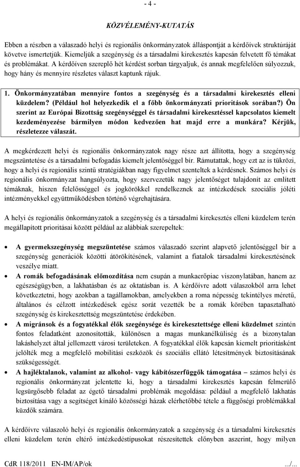 A kérdőíven szereplő hét kérdést sorban tárgyaljuk, és annak megfelelően súlyozzuk, hogy hány és mennyire részletes választ kaptunk rájuk. 1.