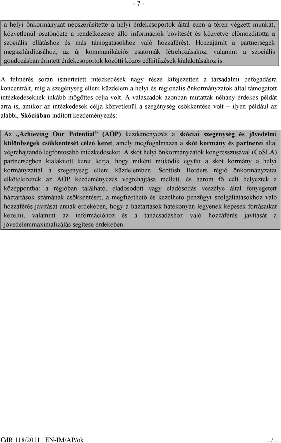 Hozzájárult a partnerségek megszilárdításához, az új kommunikációs csatornák létrehozásához, valamint a szociális gondozásban érintett érdekcsoportok közötti közös célkitűzések kialakításához is.