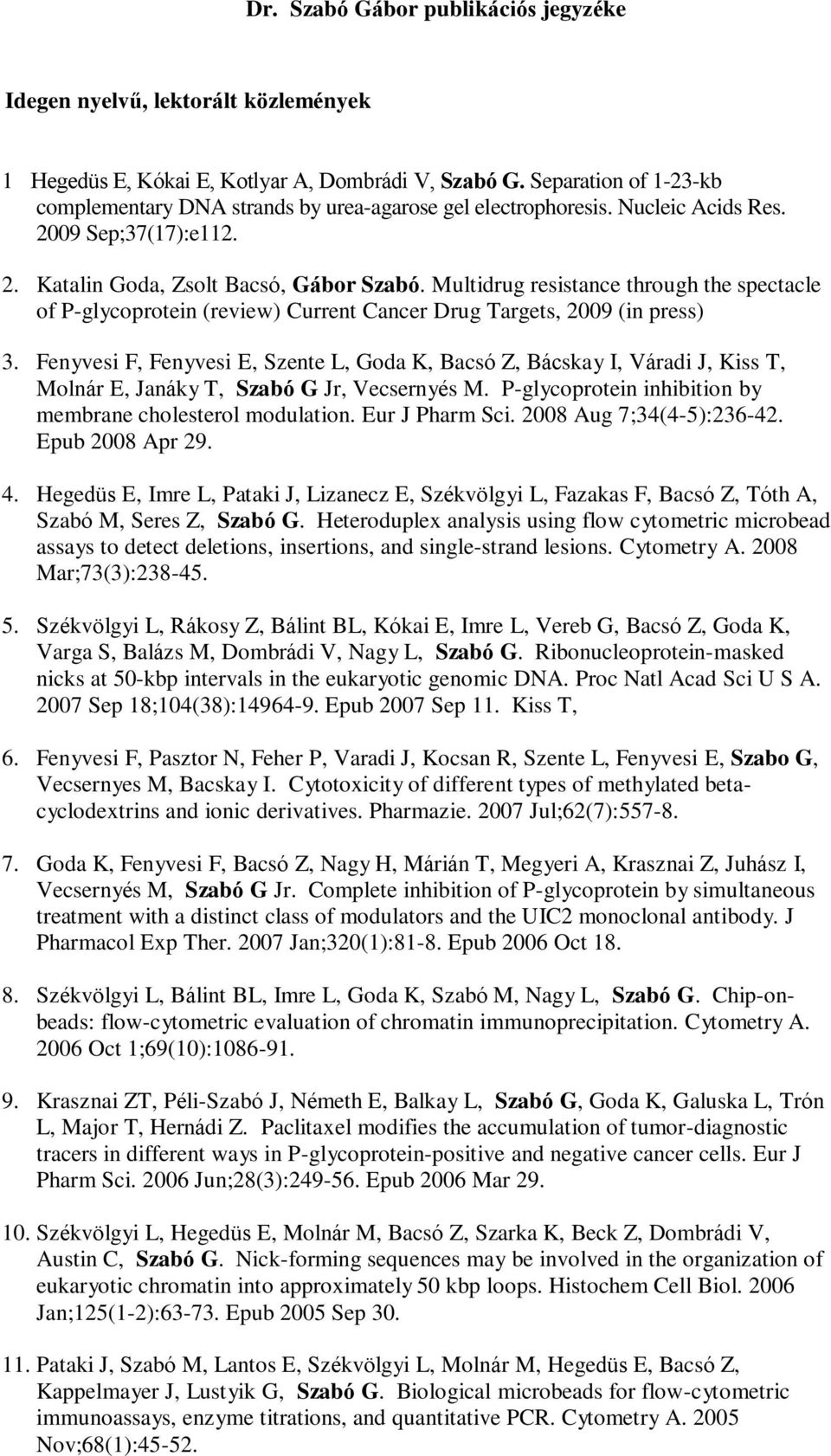 Multidrug resistance through the spectacle of P-glycoprotein (review) Current Cancer Drug Targets, 2009 (in press) 3.