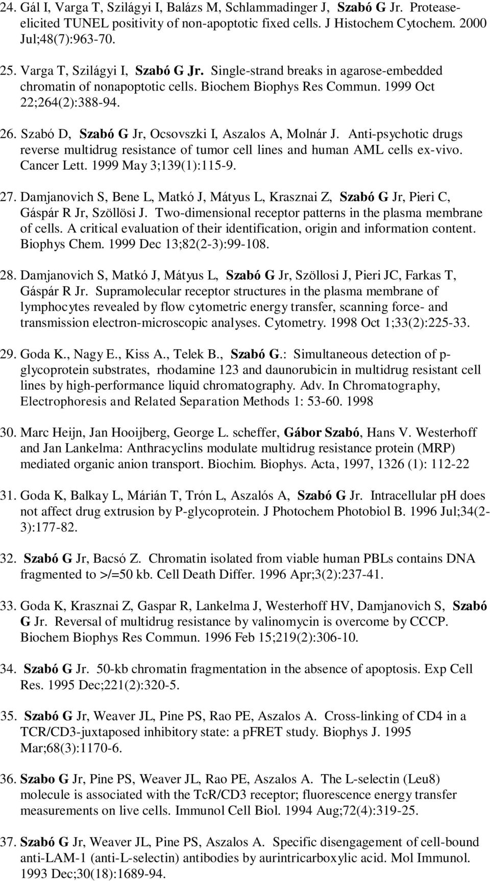 Szabó D, Szabó G Jr, Ocsovszki I, Aszalos A, Molnár J. Anti-psychotic drugs reverse multidrug resistance of tumor cell lines and human AML cells ex-vivo. Cancer Lett. 1999 May 3;139(1):115-9. 27.