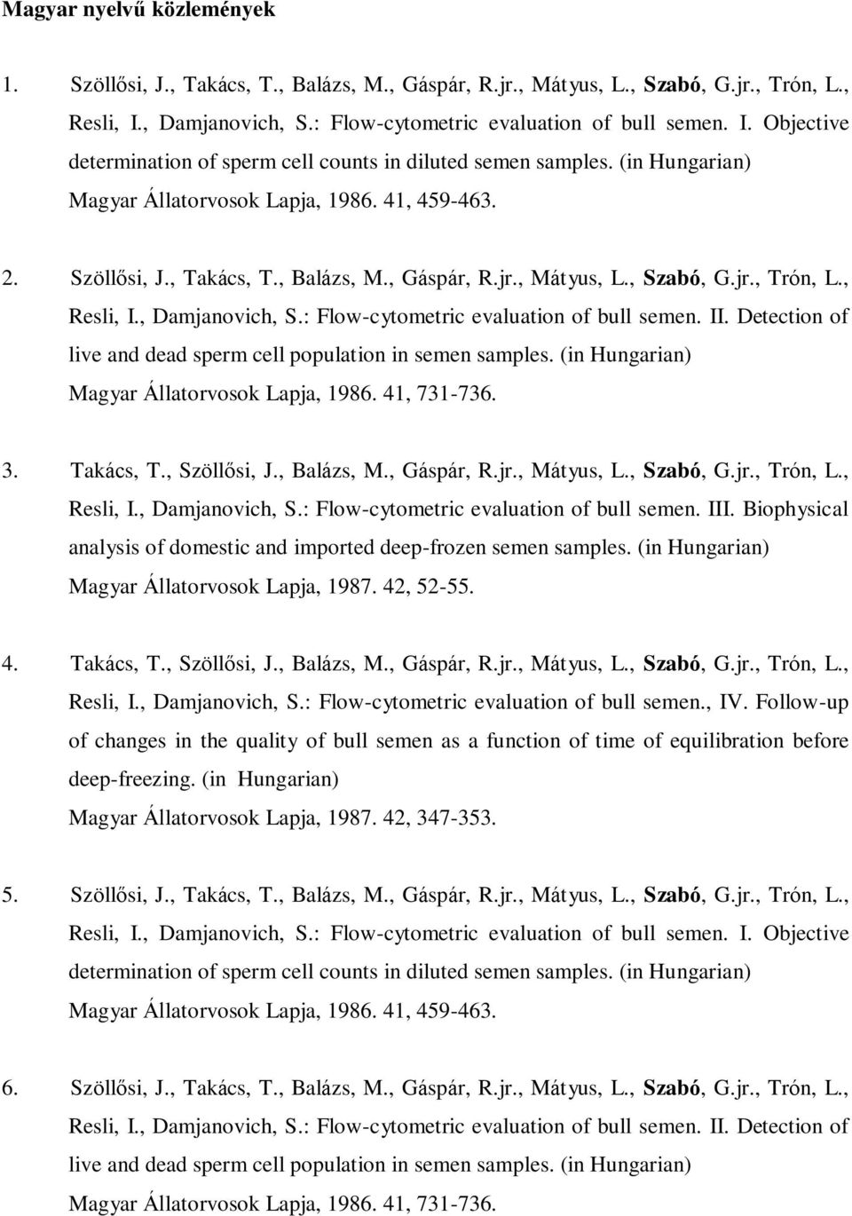 : Flow-cytometric evaluation of bull semen. II. Detection of live and dead sperm cell population in semen samples. (in Hungarian) Magyar Állatorvosok Lapja, 1986. 41, 731-736. 3. Takács, T.