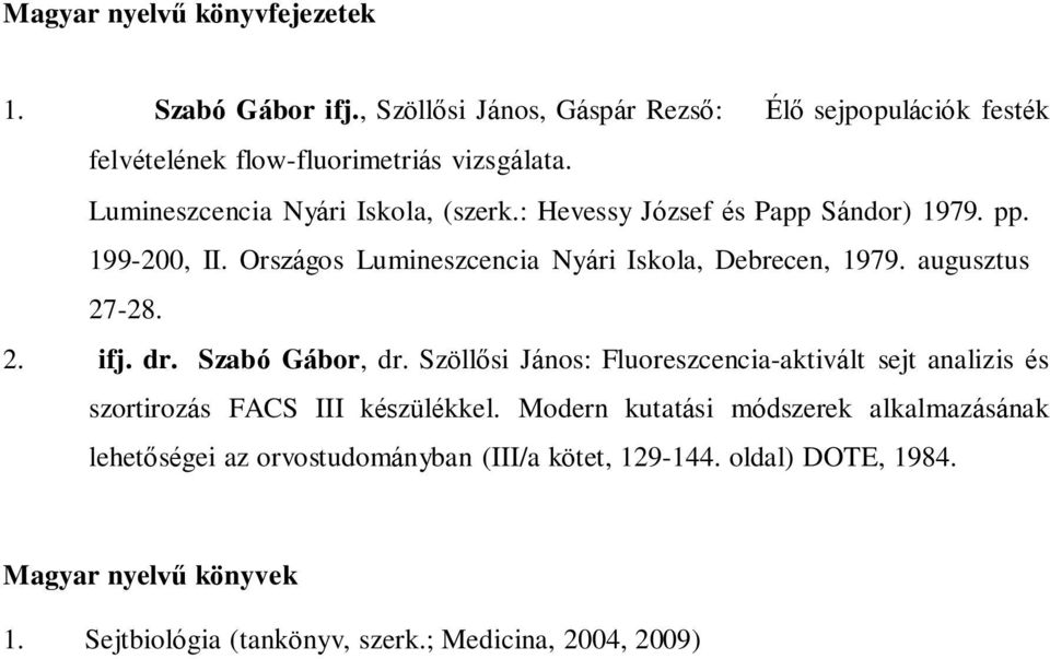 augusztus 27-28. 2. ifj. dr. Szabó Gábor, dr. Szöllősi János: Fluoreszcencia-aktivált sejt analizis és szortirozás FACS III készülékkel.