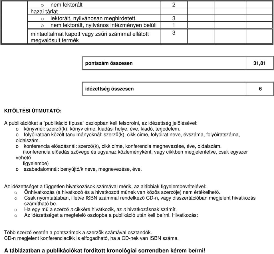 éve, kiadó, terjedelem. o folyóiratban közölt tanulmányoknál: szerzı(k), cikk címe, folyóirat neve, évszáma, folyóiratszáma, oldalszám.