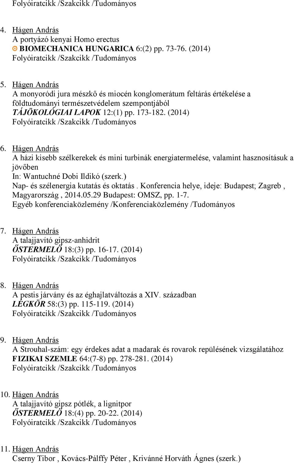 Hágen András A házi kisebb szélkerekek és mini turbinák energiatermelése, valamint hasznosításuk a jövőben In: Wantuchné Dobi Ildikó (szerk.) Nap- és szélenergia kutatás és oktatás.