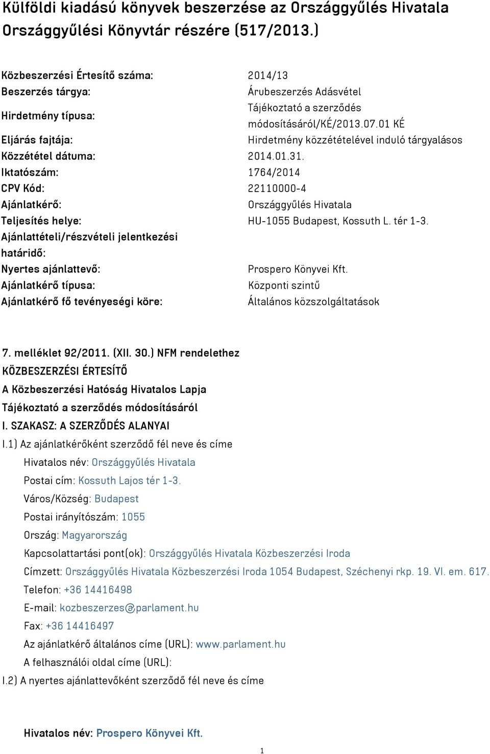 Iktatószám: 1764/2014 CPV Kód: 22110000-4 Ajánlatkérő: Országgyűlés Hivatala Teljesítés helye: HU-1055 Budapest, Kossuth L. tér 1-3.