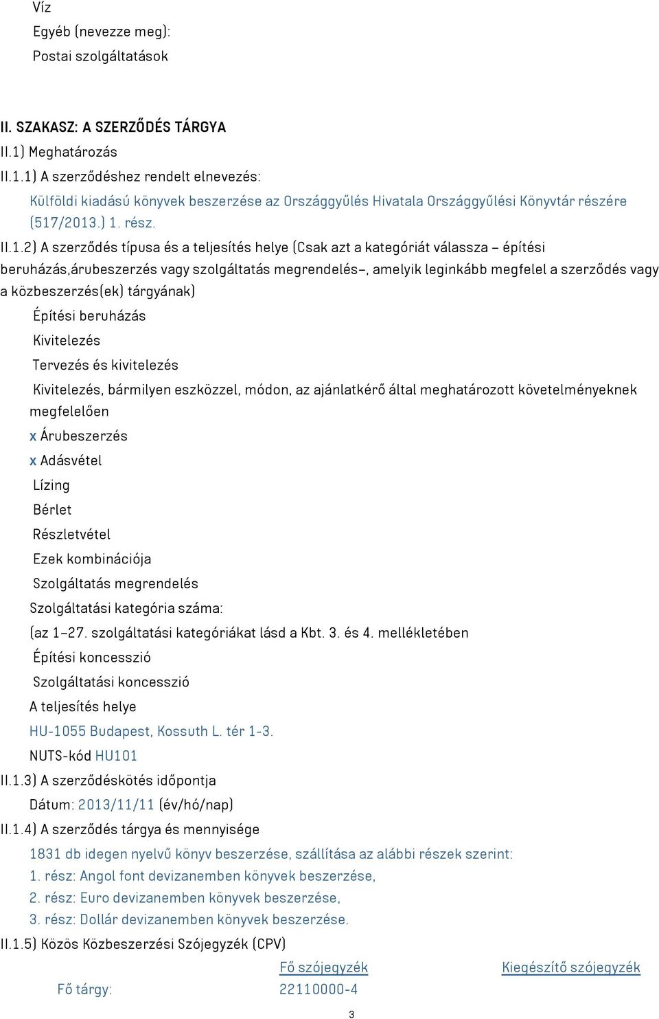 1) A szerződéshez rendelt elnevezés: Külföldi kiadású könyvek beszerzése az Országgyűlés Hivatala Országgyűlési Könyvtár részére (517/2013.) 1. rész. II.1.2) A szerződés típusa és a teljesítés helye