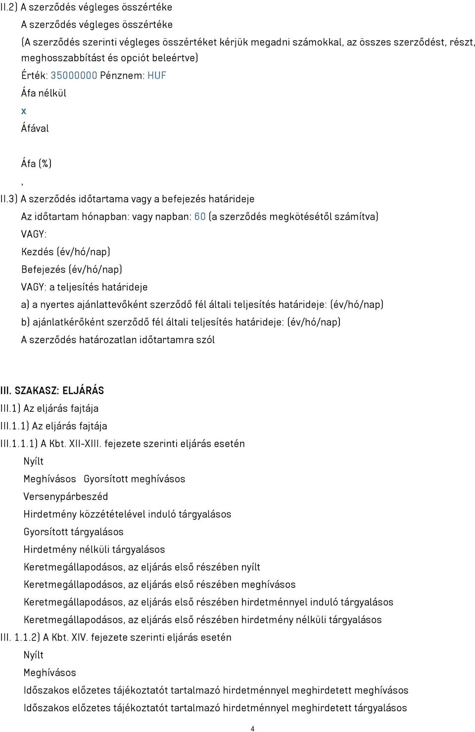 3) A szerződés időtartama vagy a befejezés határideje Az időtartam hónapban: vagy napban: 60 (a szerződés megkötésétől számítva) VAGY: Kezdés (év/hó/nap) Befejezés (év/hó/nap) VAGY: a teljesítés