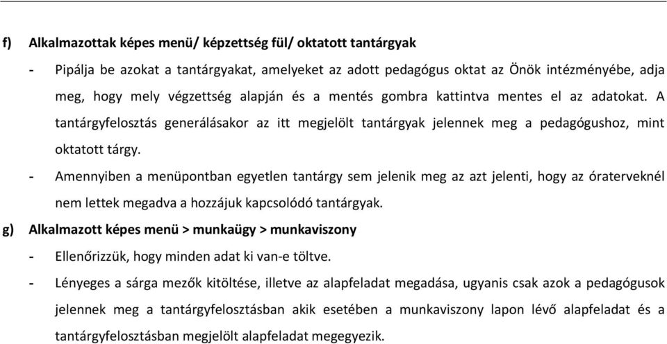 - Amennyiben a menüpontban egyetlen tantárgy sem jelenik meg az azt jelenti, hogy az óraterveknél nem lettek megadva a hozzájuk kapcsolódó tantárgyak.