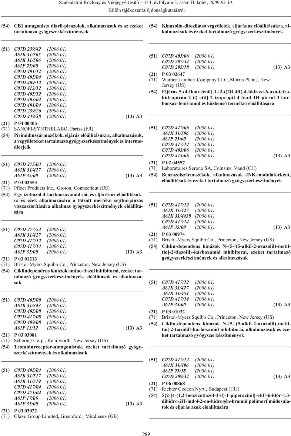 01) (13) A3 (21) P 04 00405 (71) SANOFI-SYNTHELABO, Párizs (FR) (54) Pirimidinszármazékok, eljárás elõállításukra, alkalmazásuk, a vegyületeket és intermedierjeik (51) C07D 275/03 (2006.