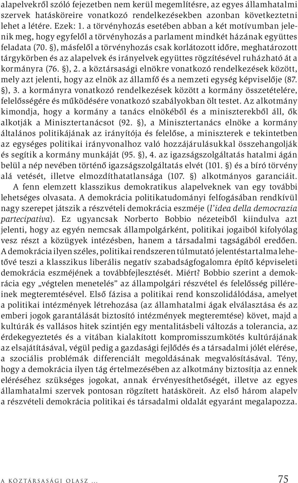), másfelől a törvényhozás csak korlátozott időre, meghatározott tárgykörben és az alapelvek és irányelvek együttes rögzítésével ruházható át a kormányra (76. ), 2.