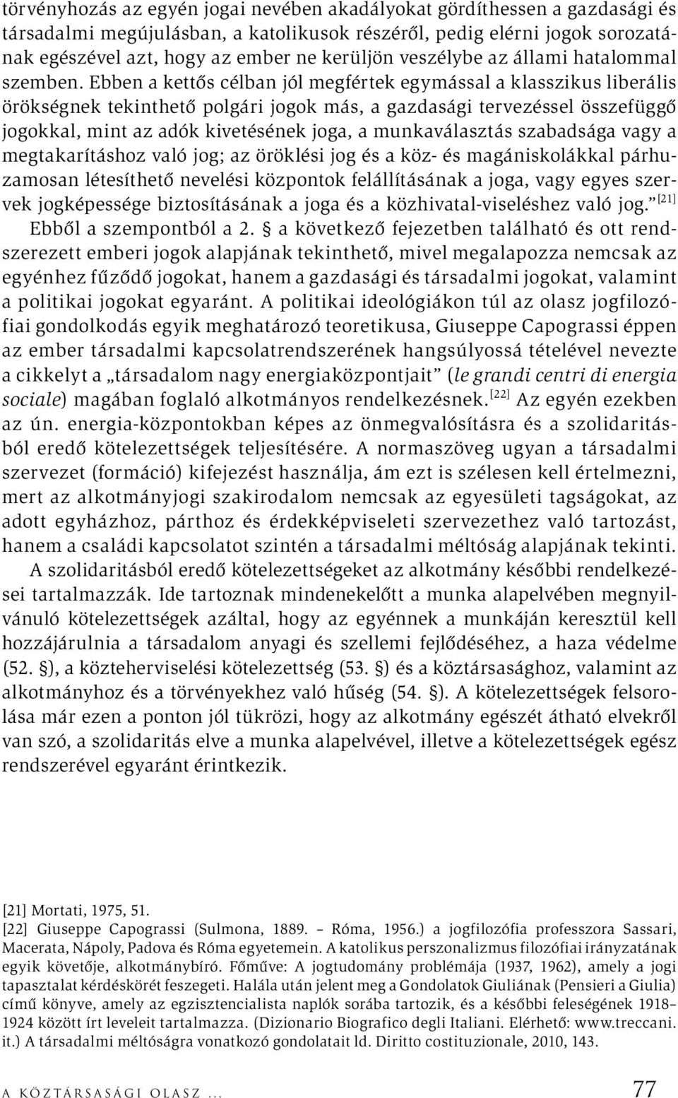 Ebben a kettős célban jól megfértek egymással a klasszikus liberális örökségnek tekinthető polgári jogok más, a gazdasági tervezéssel összefüggő jogokkal, mint az adók kivetésének joga, a
