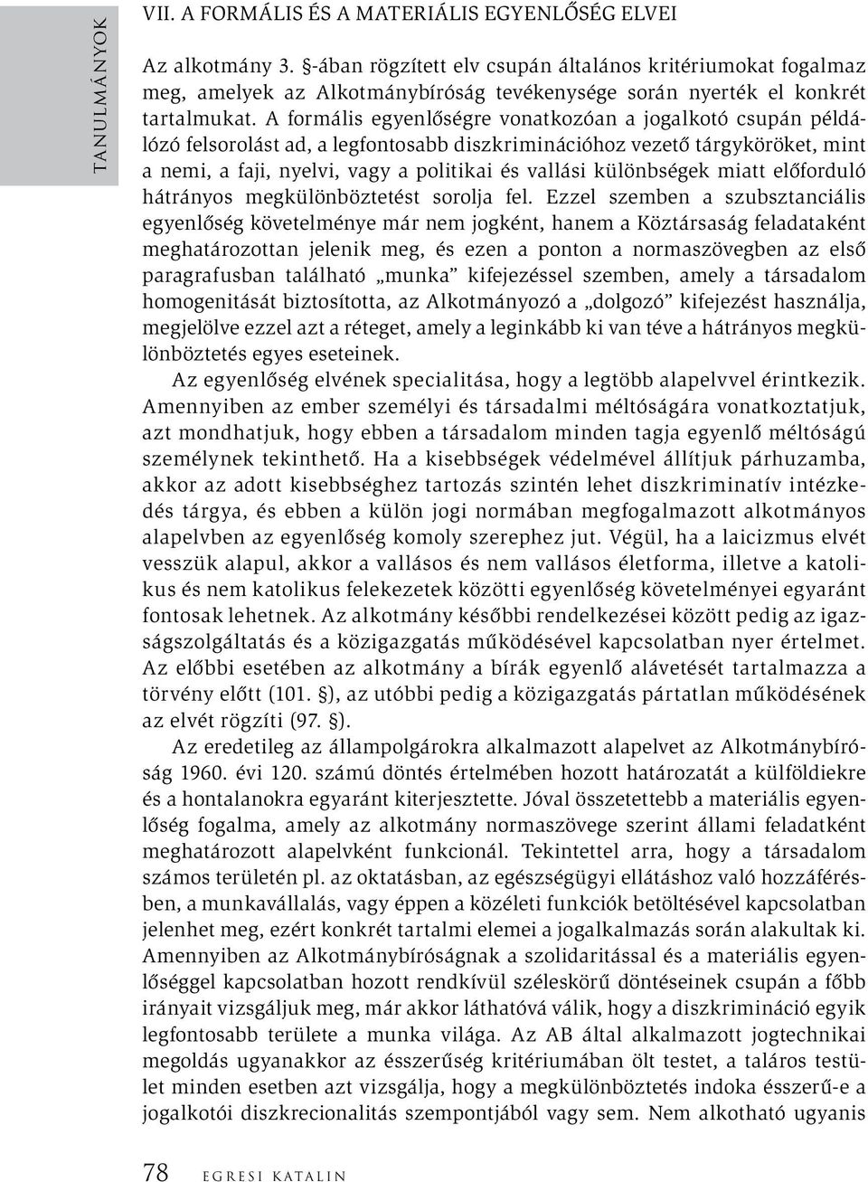 A formális egyenlőségre vonatkozóan a jogalkotó csupán példálózó felsorolást ad, a legfontosabb diszkriminációhoz vezető tárgyköröket, mint a nemi, a faji, nyelvi, vagy a politikai és vallási