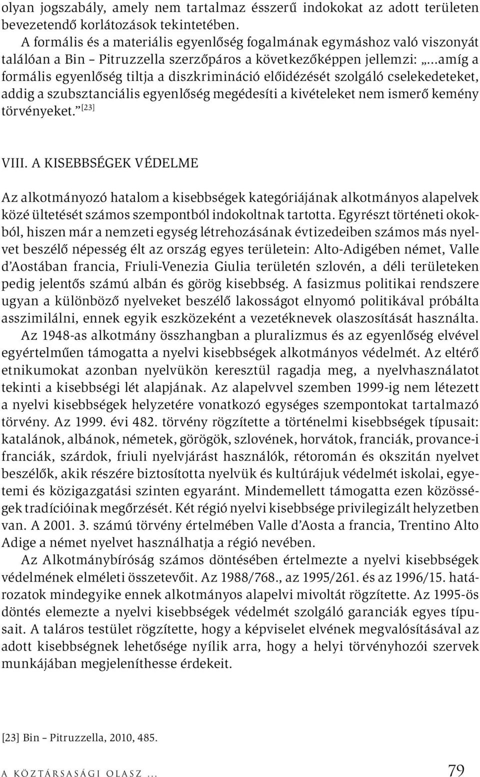 előidézését szolgáló cselekedeteket, addig a szubsztanciális egyenlőség megédesíti a kivételeket nem ismerő kemény törvényeket. [23] viii.