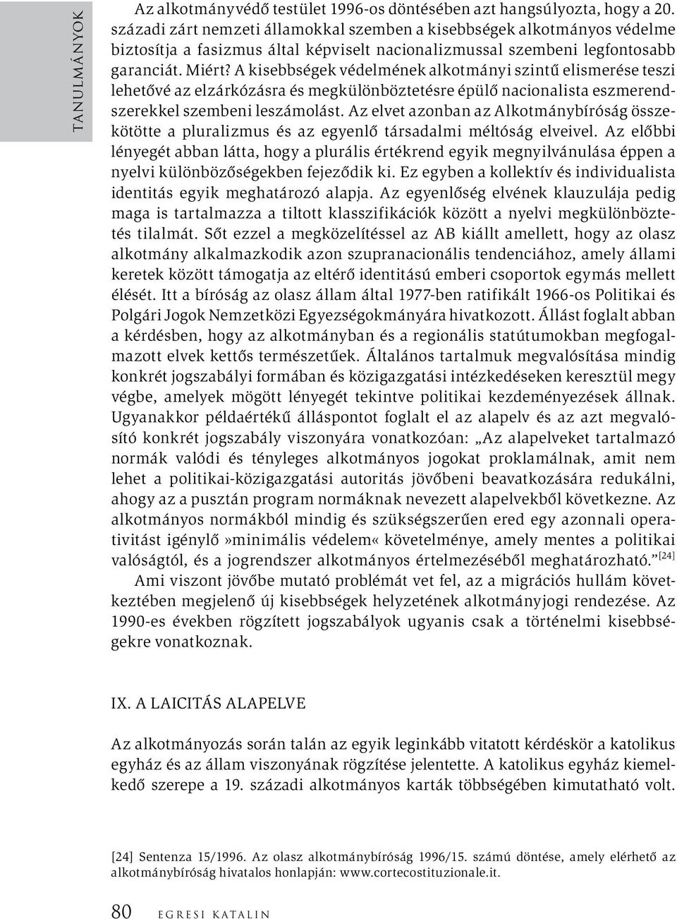 A kisebbségek védelmének alkotmányi szintű elismerése teszi lehetővé az elzárkózásra és megkülönböztetésre épülő nacionalista eszmerendszerekkel szembeni leszámolást.