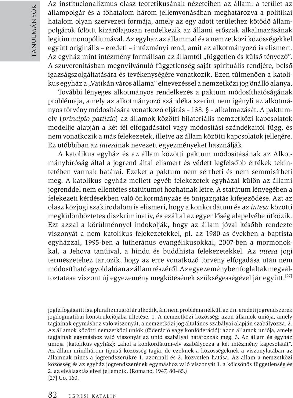 Az egyház az állammal és a nemzetközi közösségekkel együtt originális eredeti intézményi rend, amit az alkotmányozó is elismert.