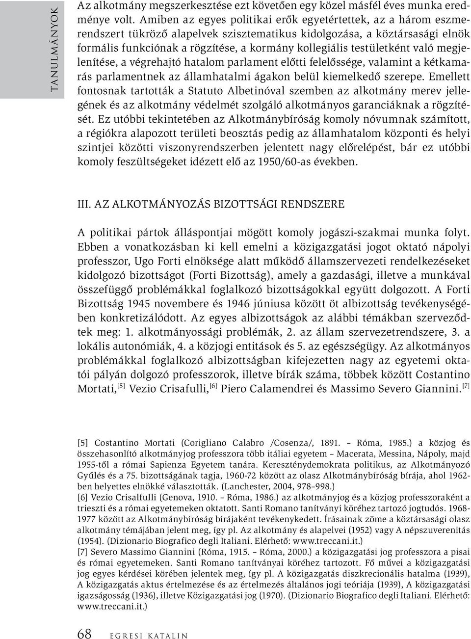 testületként való megjelenítése, a végrehajtó hatalom parlament előtti felelőssége, valamint a kétkamarás parlamentnek az államhatalmi ágakon belül kiemelkedő szerepe.