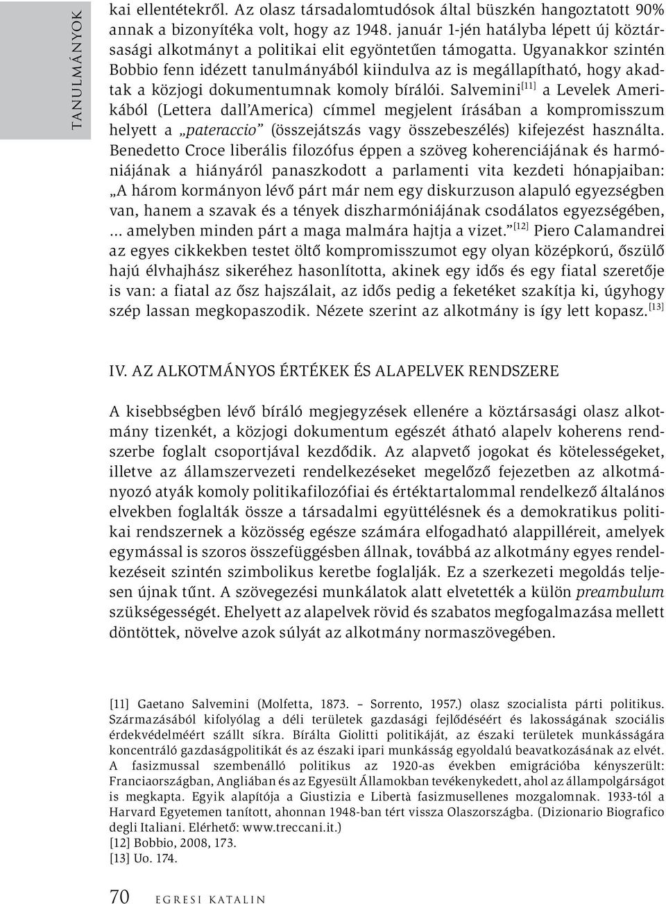 Ugyanakkor szintén Bobbio fenn idézett tanulmányából kiindulva az is megállapítható, hogy akadtak a közjogi dokumentumnak komoly bírálói.