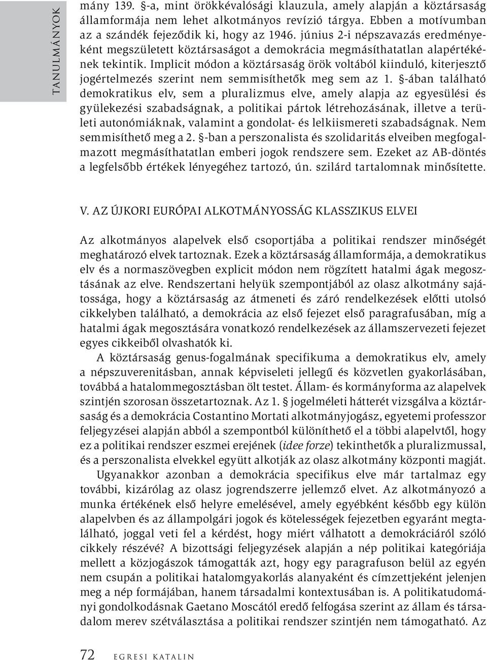 Implicit módon a köztársaság örök voltából kiinduló, kiterjesztő jogértelmezés szerint nem semmisíthetők meg sem az 1.