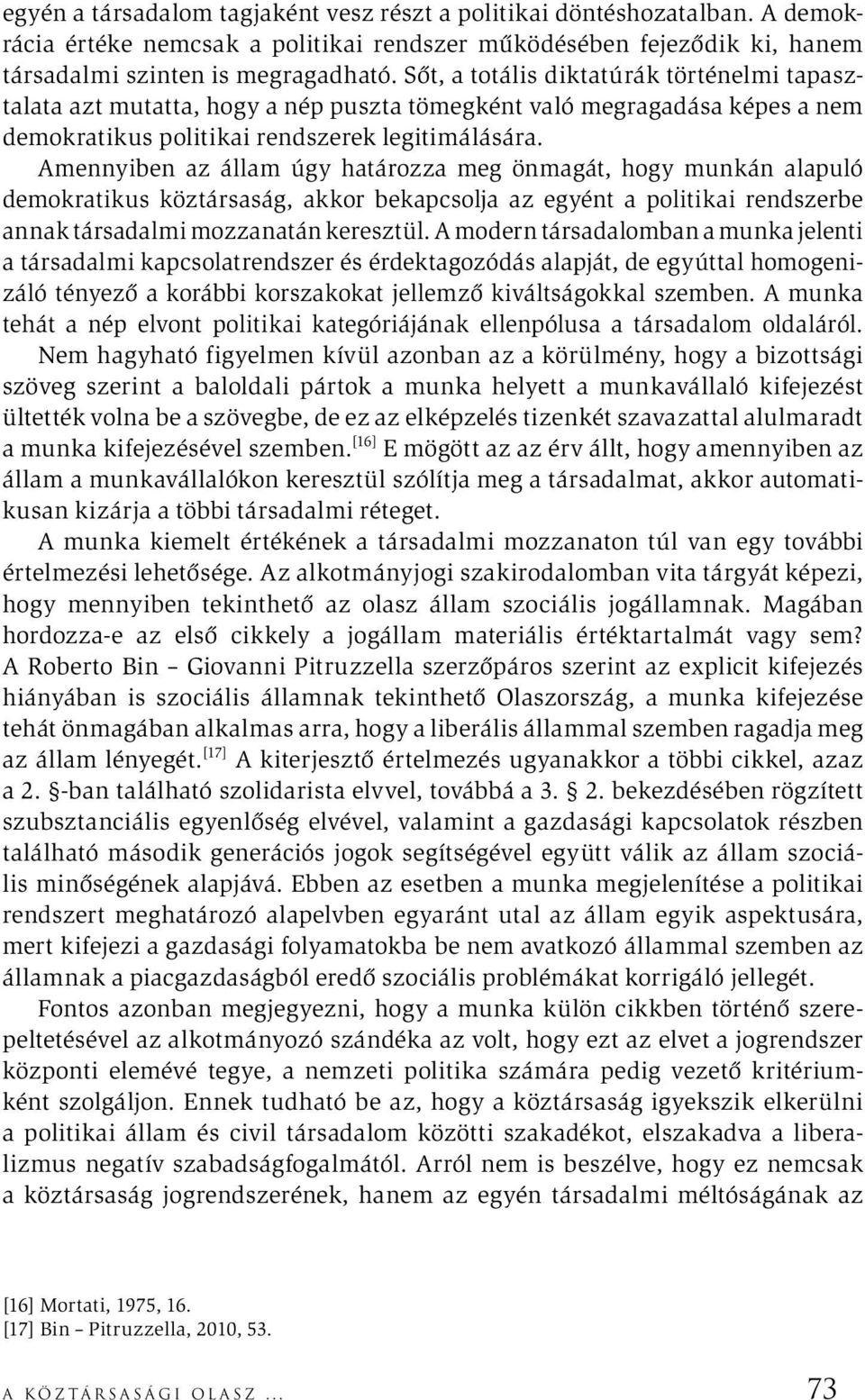 Amennyiben az állam úgy határozza meg önmagát, hogy munkán alapuló demokratikus köztársaság, akkor bekapcsolja az egyént a politikai rendszerbe annak társadalmi mozzanatán keresztül.