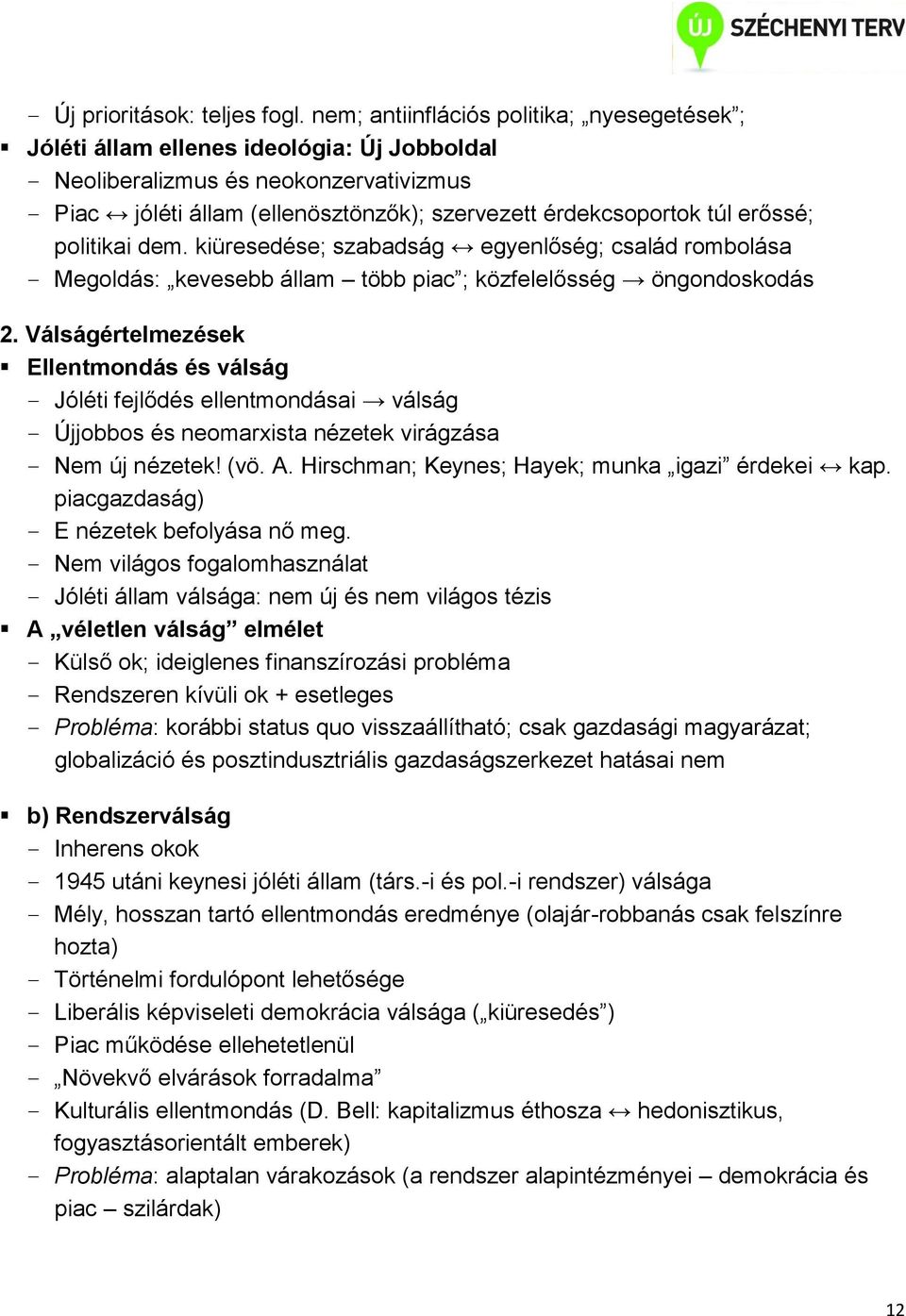 erőssé; politikai dem. kiüresedése; szabadság egyenlőség; család rombolása Megoldás: kevesebb állam több piac ; közfelelősség öngondoskodás 2.