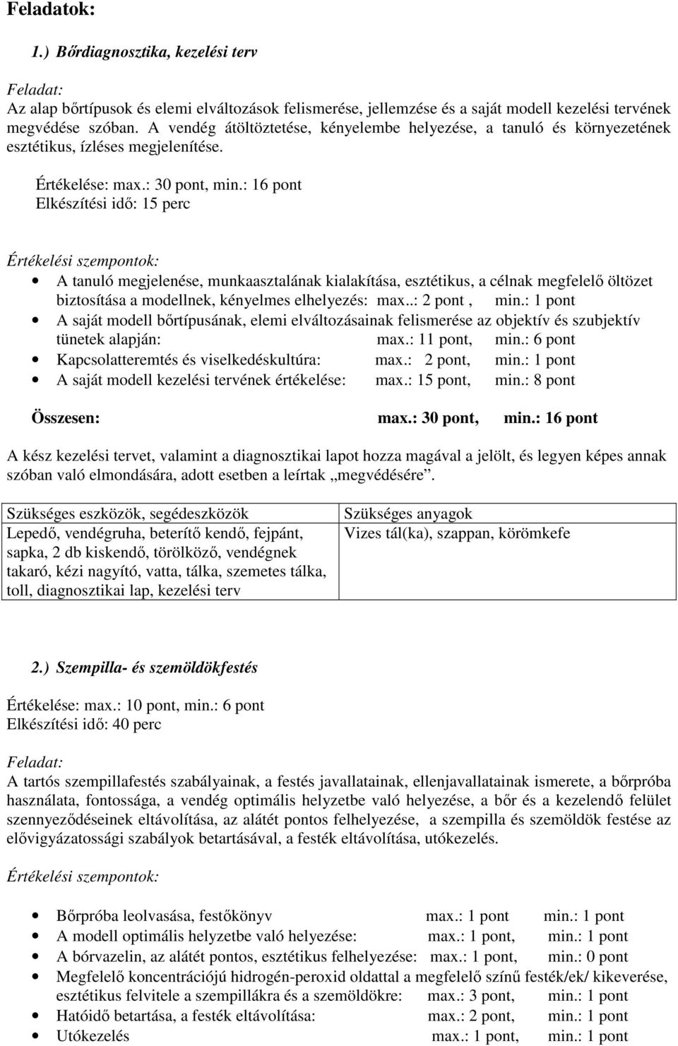 : 16 pont Elkészítési idı: 15 perc A tanuló megjelenése, munkaasztalának kialakítása, esztétikus, a célnak megfelelı öltözet biztosítása a modellnek, kényelmes elhelyezés: max..: 2 pont, min.